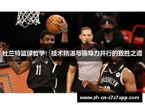 杜兰特篮球哲学：技术精湛与领导力并行的致胜之道