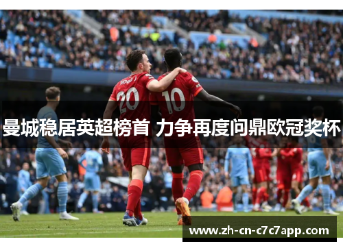 曼城稳居英超榜首 力争再度问鼎欧冠奖杯