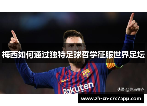 梅西如何通过独特足球哲学征服世界足坛