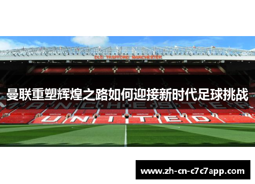 曼联重塑辉煌之路如何迎接新时代足球挑战