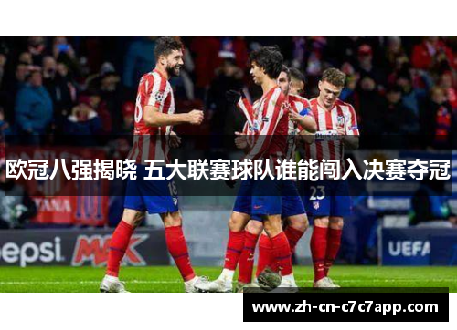 欧冠八强揭晓 五大联赛球队谁能闯入决赛夺冠
