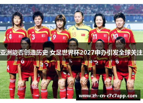 亚洲能否创造历史 女足世界杯2027申办引发全球关注