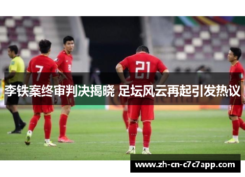 李铁案终审判决揭晓 足坛风云再起引发热议
