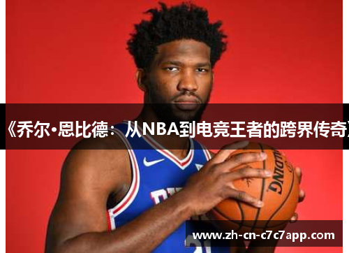 《乔尔·恩比德：从NBA到电竞王者的跨界传奇》