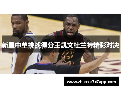 新星中单挑战得分王凯文杜兰特精彩对决