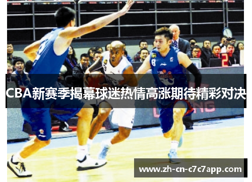 CBA新赛季揭幕球迷热情高涨期待精彩对决