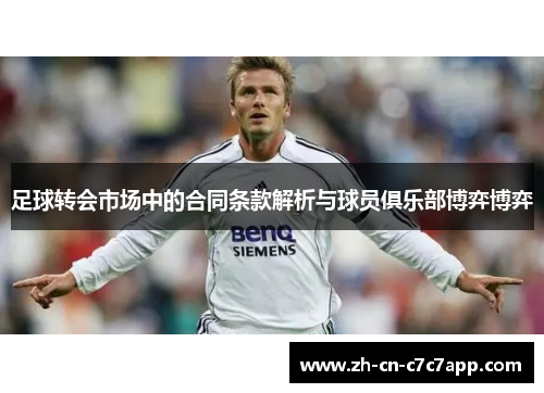 足球转会市场中的合同条款解析与球员俱乐部博弈博弈