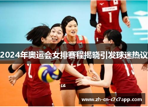 2024年奥运会女排赛程揭晓引发球迷热议