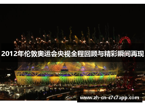 2012年伦敦奥运会央视全程回顾与精彩瞬间再现
