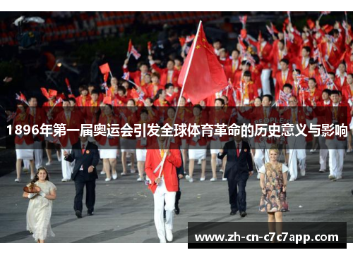 1896年第一届奥运会引发全球体育革命的历史意义与影响